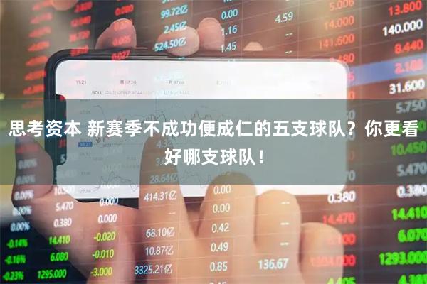 思考资本 新赛季不成功便成仁的五支球队？你更看好哪支球队！